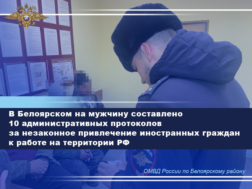 В Белоярском на мужчину составлено 10 административных протоколов за незаконное привлечение иностранных граждан к работе на территории РФ
